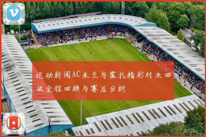 运动新闻AC米兰与蒙扎精彩对决回放全程回顾与赛后分析